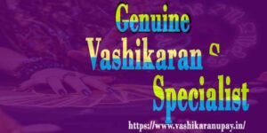 Genuine vashikaran specialist